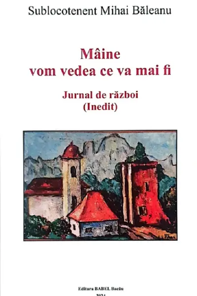 Mâine vom vedea ce va mai fi. Jurnal de război (Inedit)