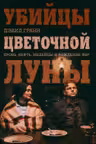Убийцы цветочной луны. Кровь нефть индейцы и рождение ФБР
