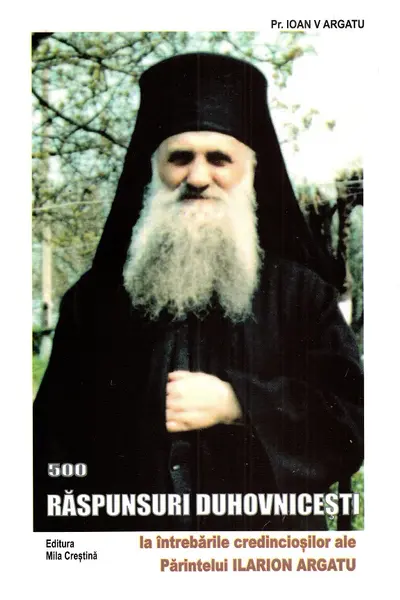 Răspunsuri duhovnicești la întrebările credincioșilor ale Părintelui Ilarion Argatu