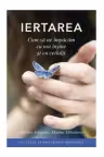 Iertarea. Cum să ne împăcăm cu noi înșine și cu ceilalți