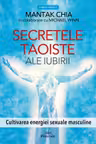 Secretele taoiste ale iubirii. Cultivarea energiei sexuale masculine
