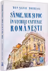 Sange, aur și foc in vechile capitale romanesti