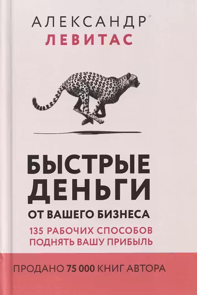 Быстрые деньги от вашего бизнеса. 135 рабочих способов поднять вашу прибыль