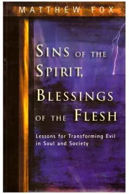Sins of the Spirit, Blessings of the Flesh. Lessons for Transforming Evil in Soul and Society