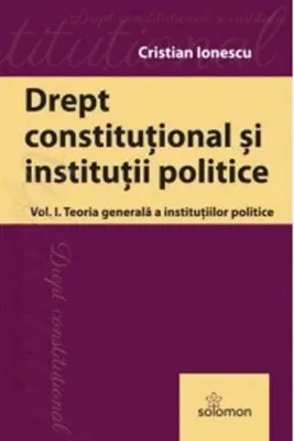 Drept constitutional. Volumul 1. Teoria generala a institutiilor politice