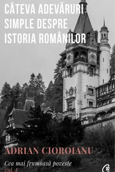 Cateva adevaruri despre istoria romanilor Cea mai frumoasa poveste. Vol.1