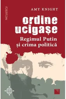 Ordine ucigașe. Regimul Putin și crima politică