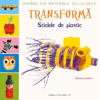 Jucarii din materiale reciclabile. Transforma: Sticlele din plastic
