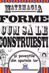 Matemagia - Forme: Cum sa le construiesti si povestile din spatele lor