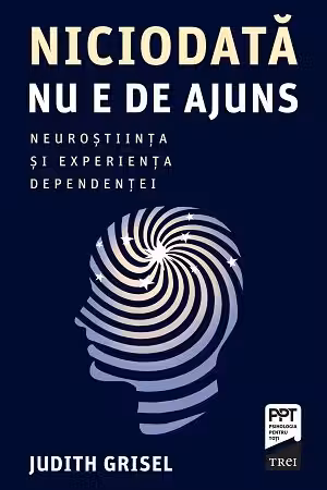 Niciodata nu e de ajuns. Neurostiinta si experienta dependentei
