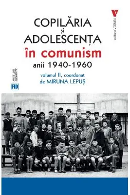 Copilaria si adolescenta in comunism vol. 2