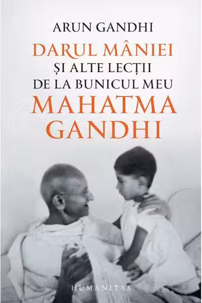 Darul maniei si alte lectii de la bunicul meu Mahatma Gandhi