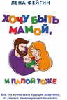 Хочу быть мамой, и папой тоже. Все, что нужно знать будущим родителям от ученого, практикующего психолога