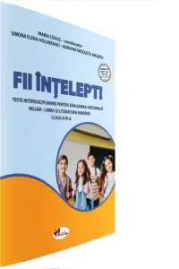 Fii intelept! Teste interisciplinare pentru evaluare nationala clasa a IV-a