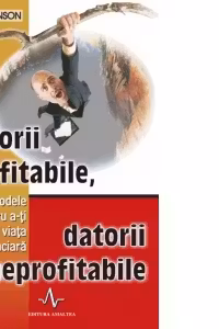 DATORII PROFITABILE, DATORII NEPROFITABILE - Afla metodele pentru a-ti salva viata financiara