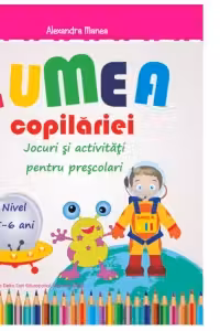 Lumea copilariei. Jocuri si activitati pentru prescolari 5-6 ani