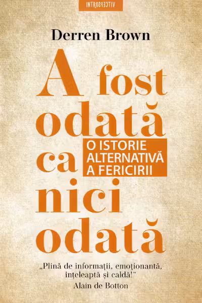 Introspectiv A FOST ODATA CA NICIODATA. O istorie alternativa a fericirii