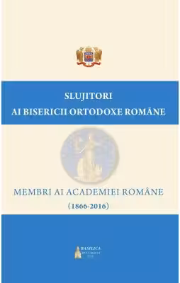 Slujitori ai Bisericii Ortodoxe Române – Membri ai Academiei Române (1866-2016)