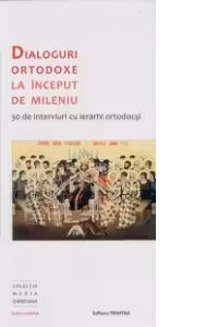 Dialoguri ortodoxe la inceput de mileniu. 30 de interviuri cu ierarhi ortodocsi