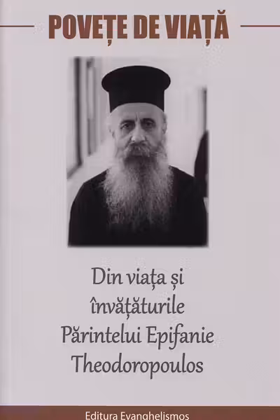 Povețe de viață. Din viața și învățăturile Părintelui Epifanie Theodoropoulos