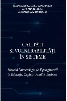 Calitati si vulnerabilitati in sisteme. Modelul Numerologic de Tipologizare in Educatie, Cuplu si Familie, Business - Roxana Iorgulescu Bandrabur,