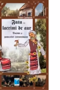Fata cu lacrimi de aur. Basme si povestiri istroromane
