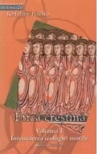 Etica crestina. Volumul I - Intemeierea teologiei morale