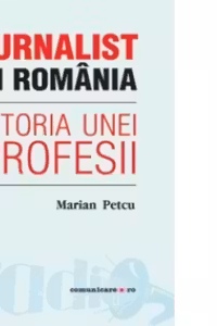 Jurnalist in Romania. Istoria unei profesii