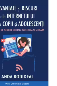 Avantaje si riscuri ale internetului pentru copii si adolescenti. Strategii de mediere digitala parentala si scolara