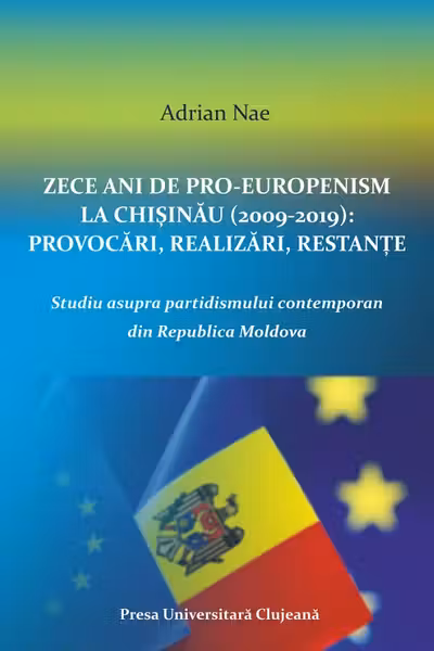 Zece ani de proeuropenism la Chișinău (2009-2019). Provocări, realizări, restanțe