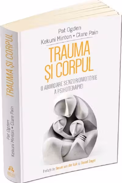 Trauma si Corpul. O abordare senzoriomotorie a psihoterapiei