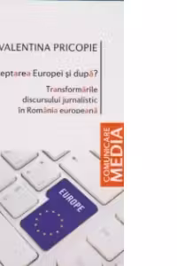 In asteptarea Europei si dupa. Transformarile discursului jurnalistic in Romania europeana
