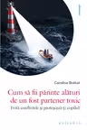 Cum să fii părinte alături de un fost partener toxic