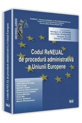Codul reneual de procedura administrativa a Uniunii Europene - Jens Peter Schneider, Herwig C. H Hofmann, Jacques Ziller, Dacian C. Dragos