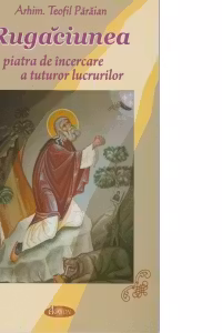 Rugaciunea, piatra de incercare a tuturor lucrurilor