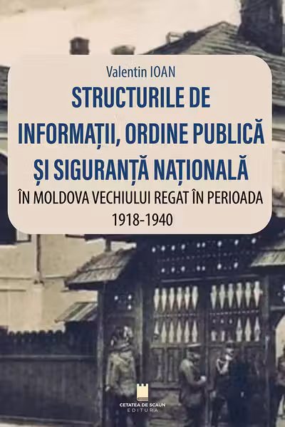Structurile de informatii ordine publica si siguranta nationala in Moldova Vechiului Regat in perioada 1918-1940