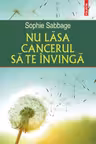 Nu lăsa cancerul să te învingă
