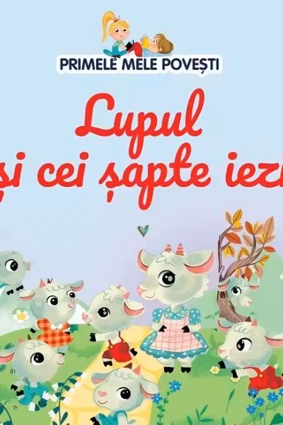 PRIMELE MELE POVESTI. LUPUL SI CEI SAPTE IEZI