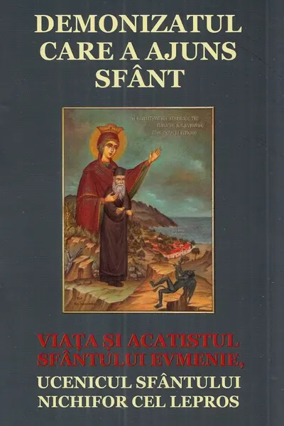 Demonizatul care a ajuns sfânt. Viața și acatistul Sfântului Evmenie, ucenicul Sfântului Nichifor cel Lepros