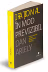 Irational in mod previzibil. Fortele ascunse care ne influenteaza deciziile