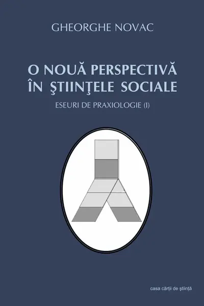 O nouă perspectivă în ştiinţele sociale - Eseuri de praxiologie I