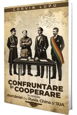 Confruntare si cooperare in relatiile Romaniei cu Rusia, China si SUA