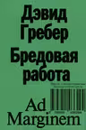 Бредовая работа. Трактат о распространении бессмысленного труда