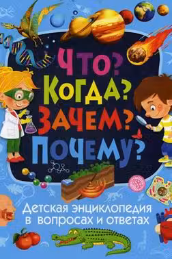 Детская энциклопедия в вопросах и ответах.Что? Когда? Зачем? Почему?