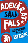 Adevarat sau fals? Adevarul despre istorie