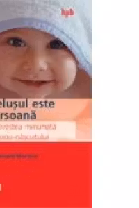Bebelusul este o persoana - povestea minunata a nou-nascutului