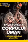 NATIONAL GEOGRAPHIC KIDS. ENCICLOPEDIA CORPULUI UMAN. O incursiune extraordinara prin corpul tau
