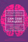 Сам себе плацебо. Как использовать силу подсознания для здоровья и процветания