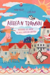 Aiurea-n tramvai : Aventurile lui Anton in tara cuvintelor anapoda