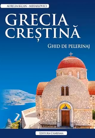 Grecia creștină. Ghid de pelerinaj